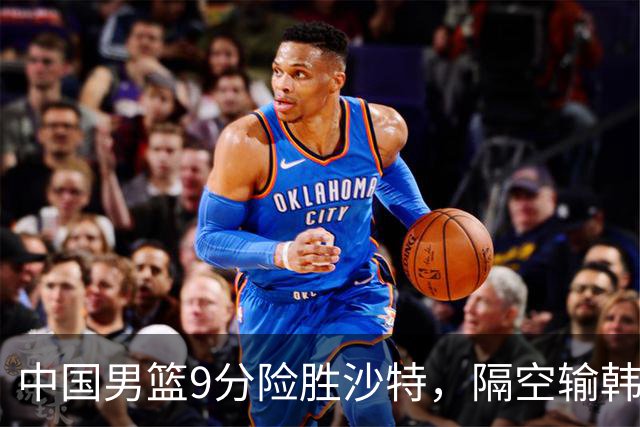中国男篮9分险胜沙特，隔空输韩国，苏群再发声，拒谈青年队打亚运