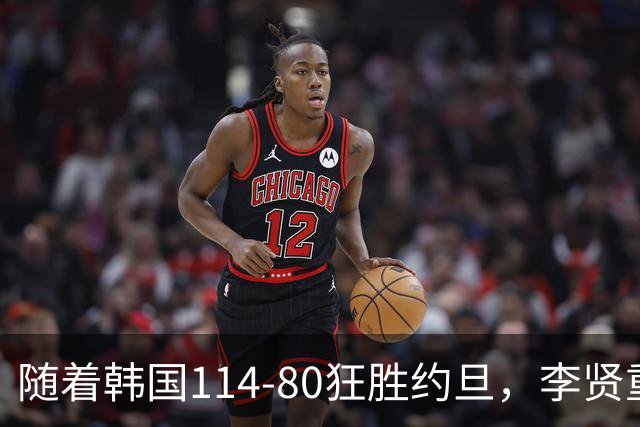 随着韩国114-80狂胜约旦，李贤重三节28分9板5助，全队17三分，中国男篮迎来2个坏消息，夺冠困难